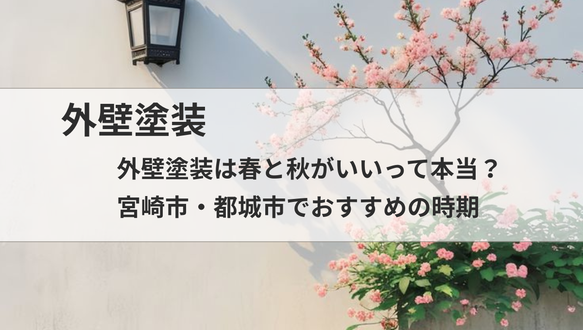 外壁塗装は春と秋がいいって本当？宮崎・都城でおすすめの時期