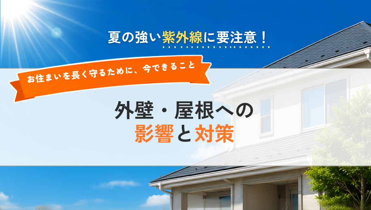 夏の強い紫外線に要注意!外壁・屋根への影響と対策
